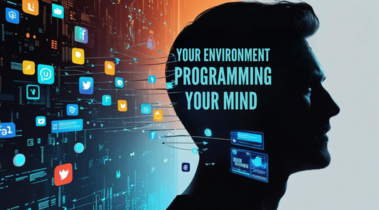 YOUR ENVIRONMENT IS PROGRAMMING YOU: HOW TO TAKE CONTROL