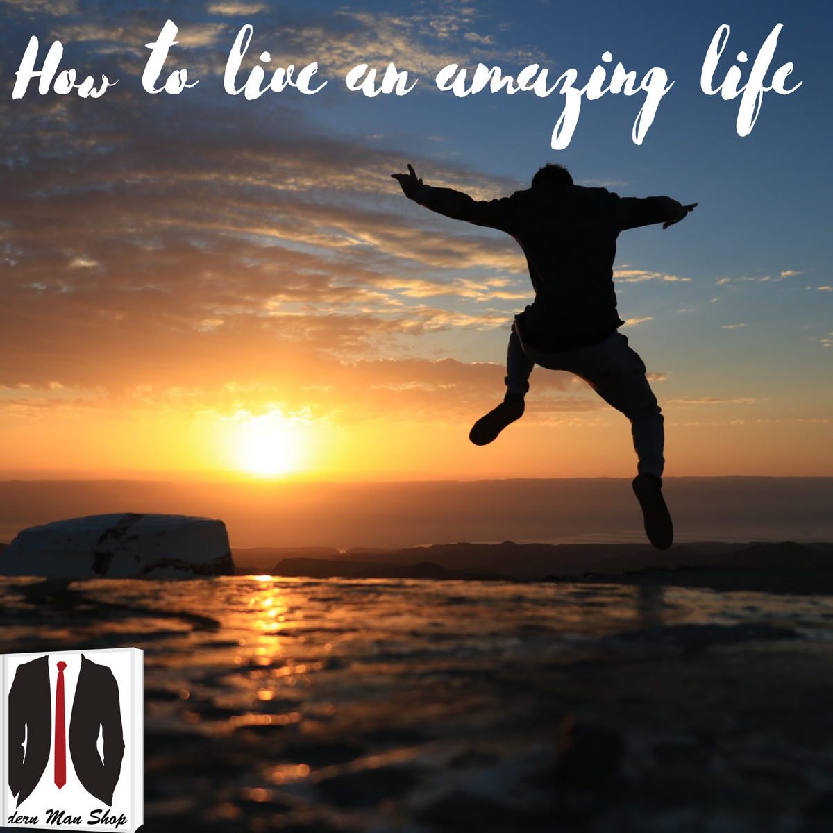 How to Live an AMAZING Life – modernmanshopco